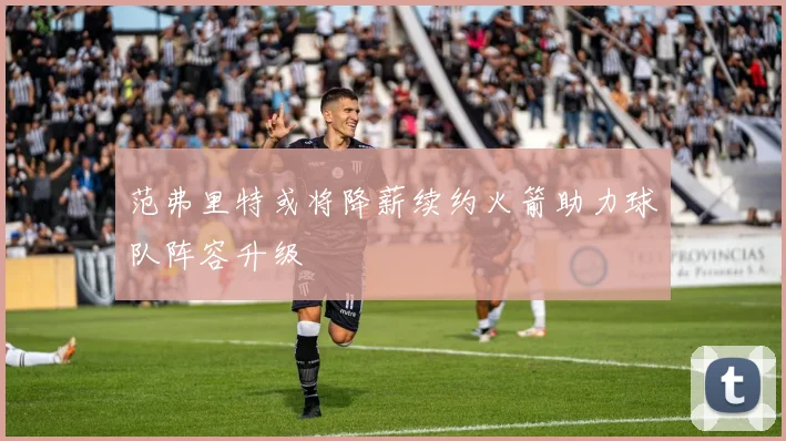 范弗里特或将降薪续约火箭助力球队阵容升级