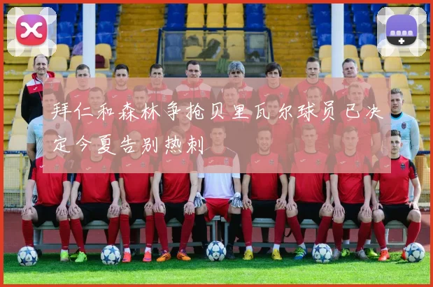 拜仁和森林争抢贝里瓦尔球员已决定今夏告别热刺