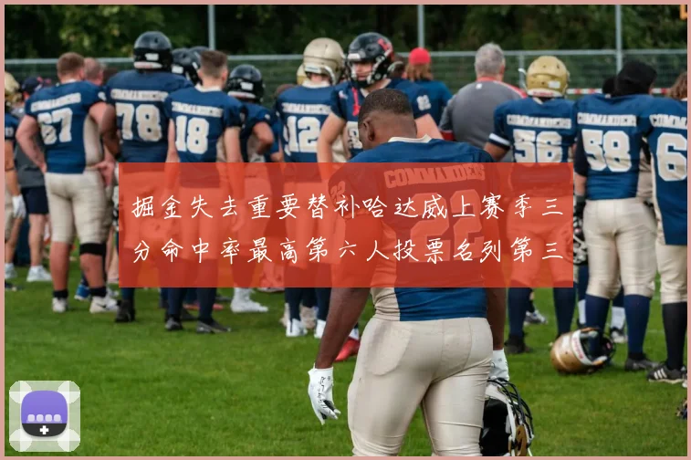 掘金失去重要替补哈达威上赛季三分命中率最高第六人投票名列第三