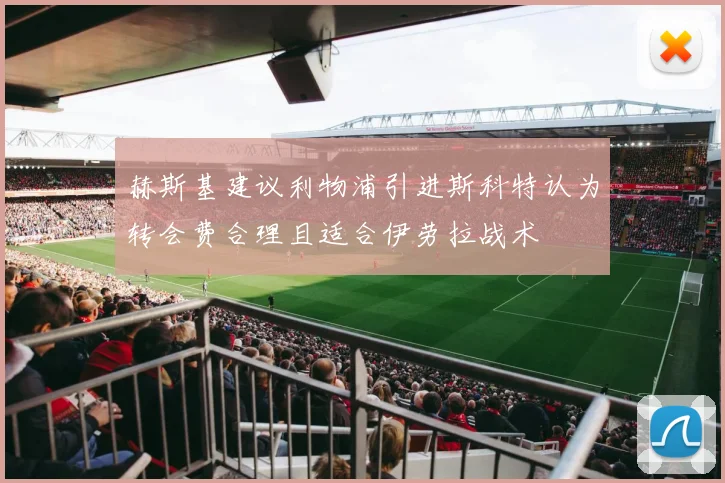赫斯基建议利物浦引进斯科特认为转会费合理且适合伊劳拉战术
